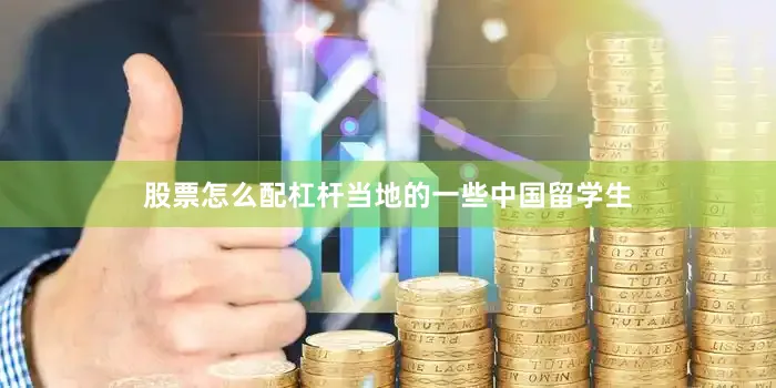 股票怎么配杠杆当地的一些中国留学生