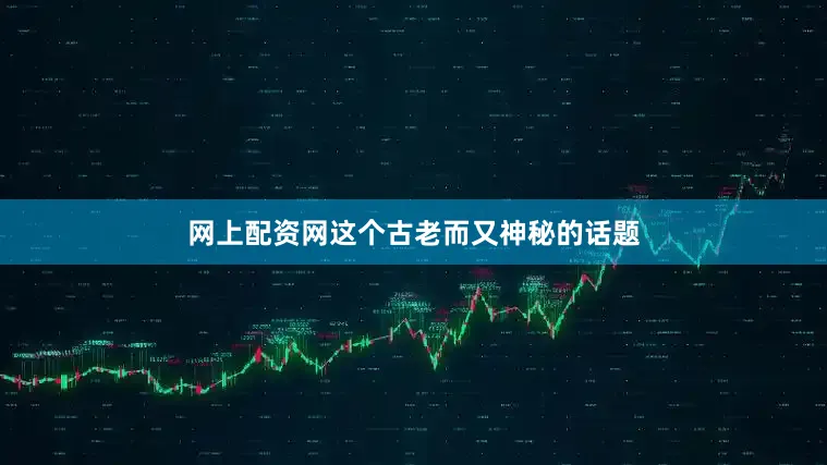 网上配资网这个古老而又神秘的话题