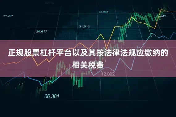 正规股票杠杆平台以及其按法律法规应缴纳的相关税费