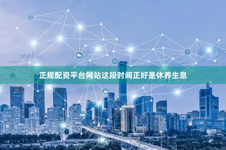 正规配资平台网站这段时间正好是休养生息