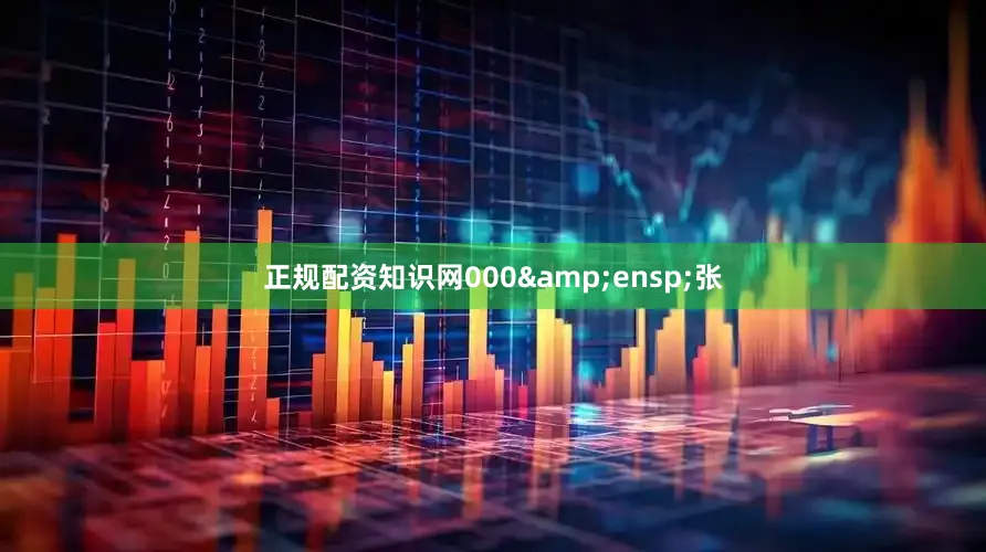 正规配资知识网000&ensp;张