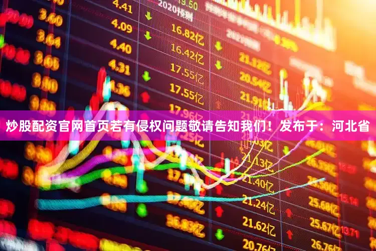 炒股配资官网首页若有侵权问题敬请告知我们！发布于：河北省
